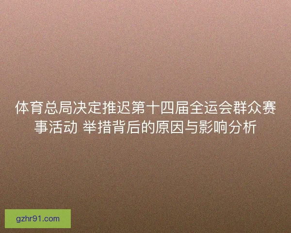体育总局决定推迟第十四届全运会群众赛事活动 举措背后的原因与影响分析