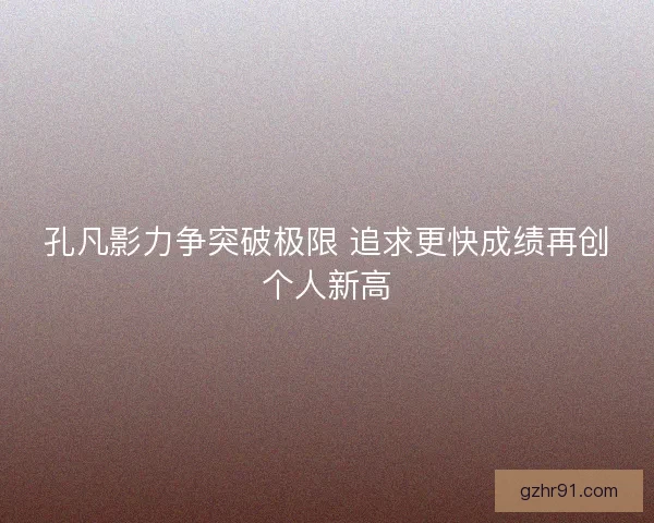 孔凡影力争突破极限 追求更快成绩再创个人新高